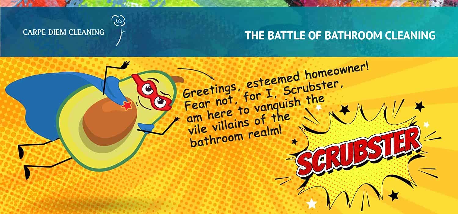 Greetings, esteemed homeowner! Fear not, for I, Scrubster, am here to vanquish the vile villains of the bathroom realm!